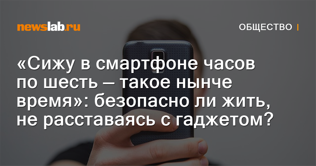 «Сижу в смартфоне часов по шесть — такое нынче время»: безопасно ли