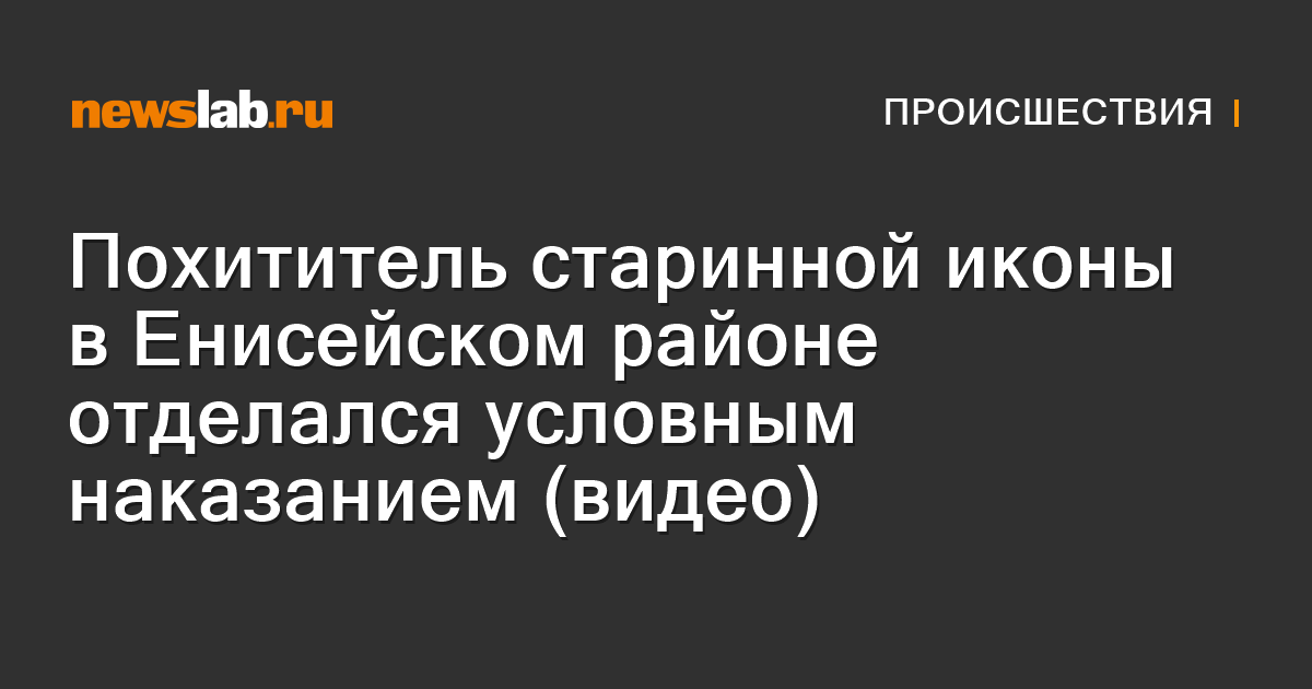 Похититель старинной иконы в Енисейском районе отделался условным ...