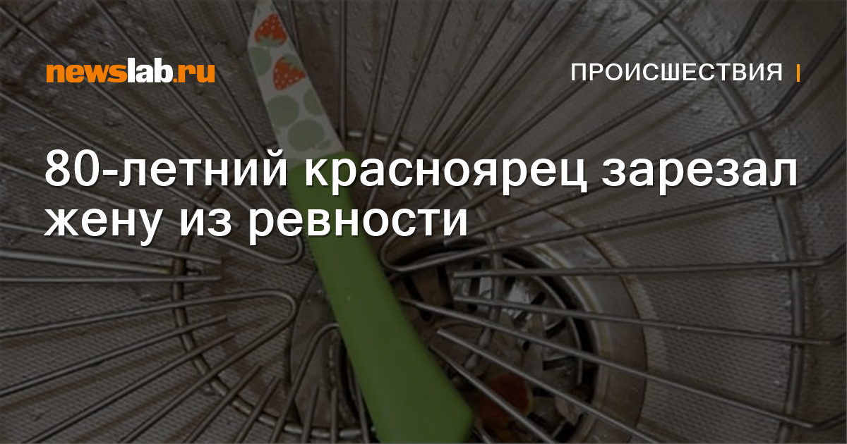 80 летний красноярец зарезал жену из ревности Происшествия Красноярска и Красноярского края