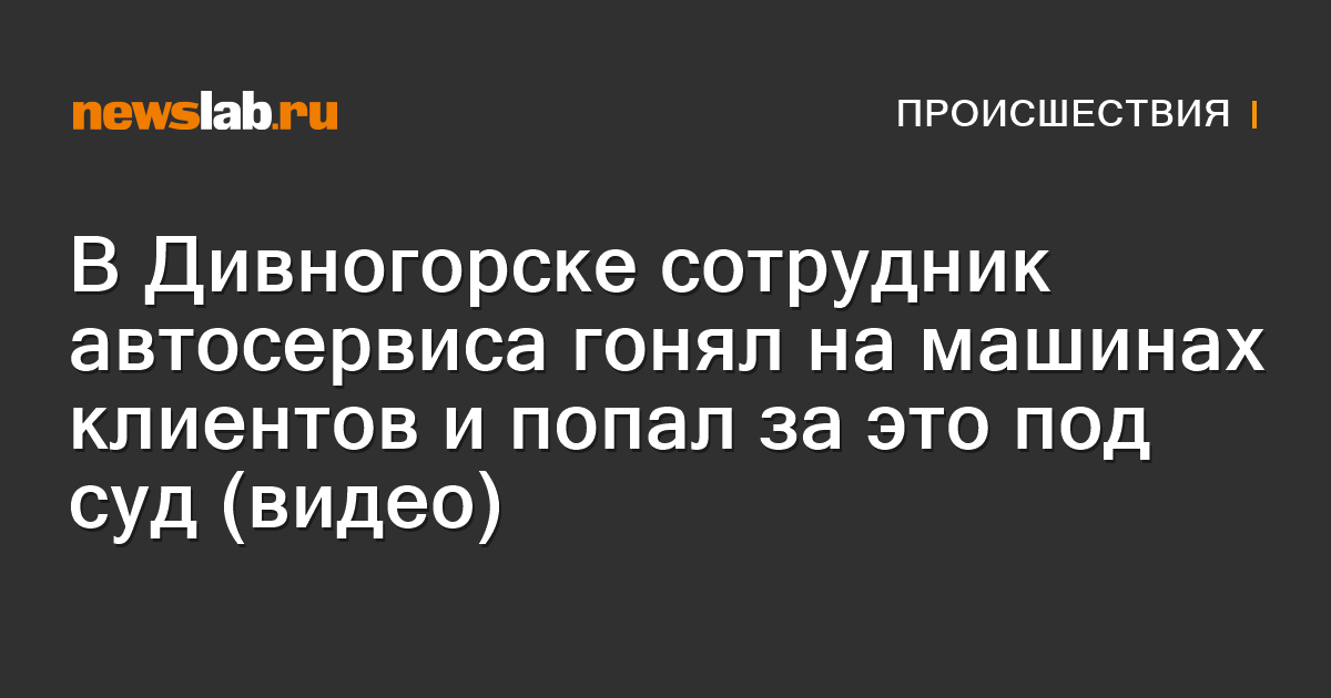 В Дивногорске сотрудник автосервиса гонял на машинах клиентов и попал ...