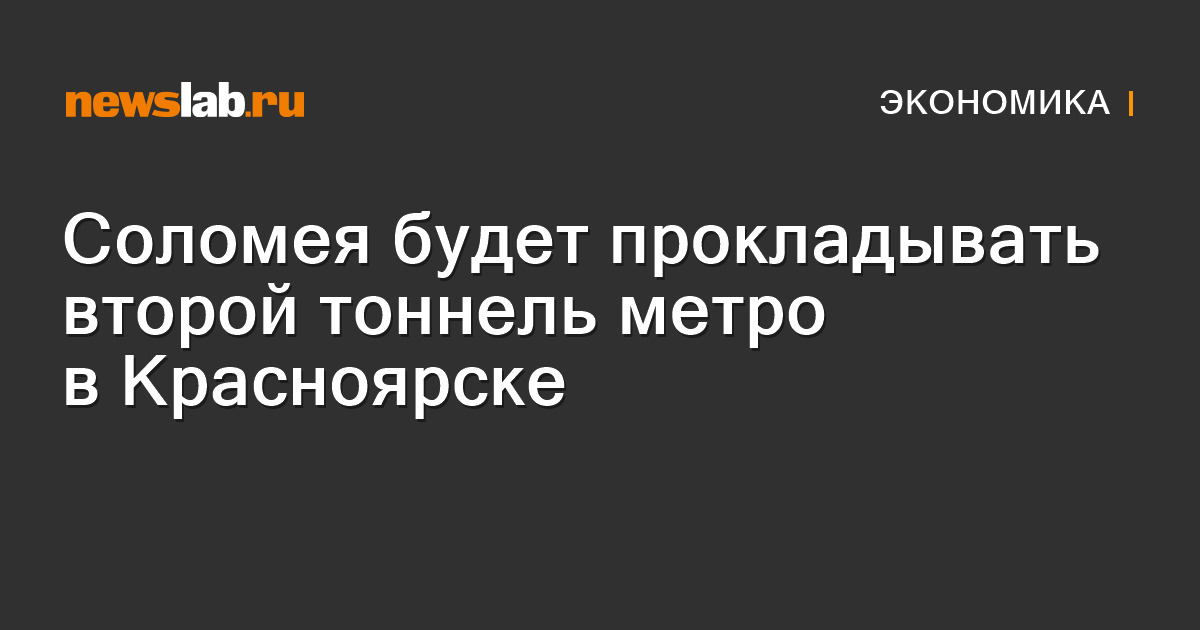 Соломея будет прокладывать второй тоннель метро в Красноярске / Новости ...