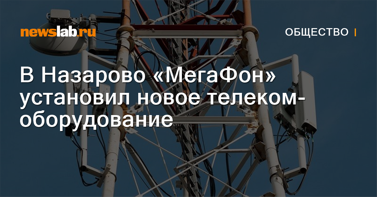 В Назарово «МегаФон» установил новое телеком-оборудование / Новости ...