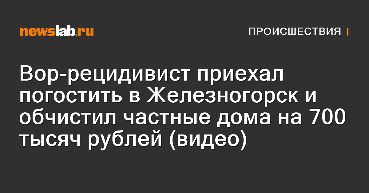 Вор-рецидивист приехал погостить в Железногорск и обчистил частные дома ...