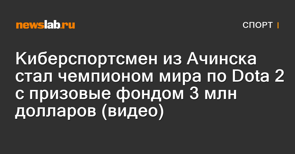 Киберспортсмен из Ачинска стал чемпионом мира по Dota 2 с призовым фондом 3 млн долларов (видео) - Newslab.ru