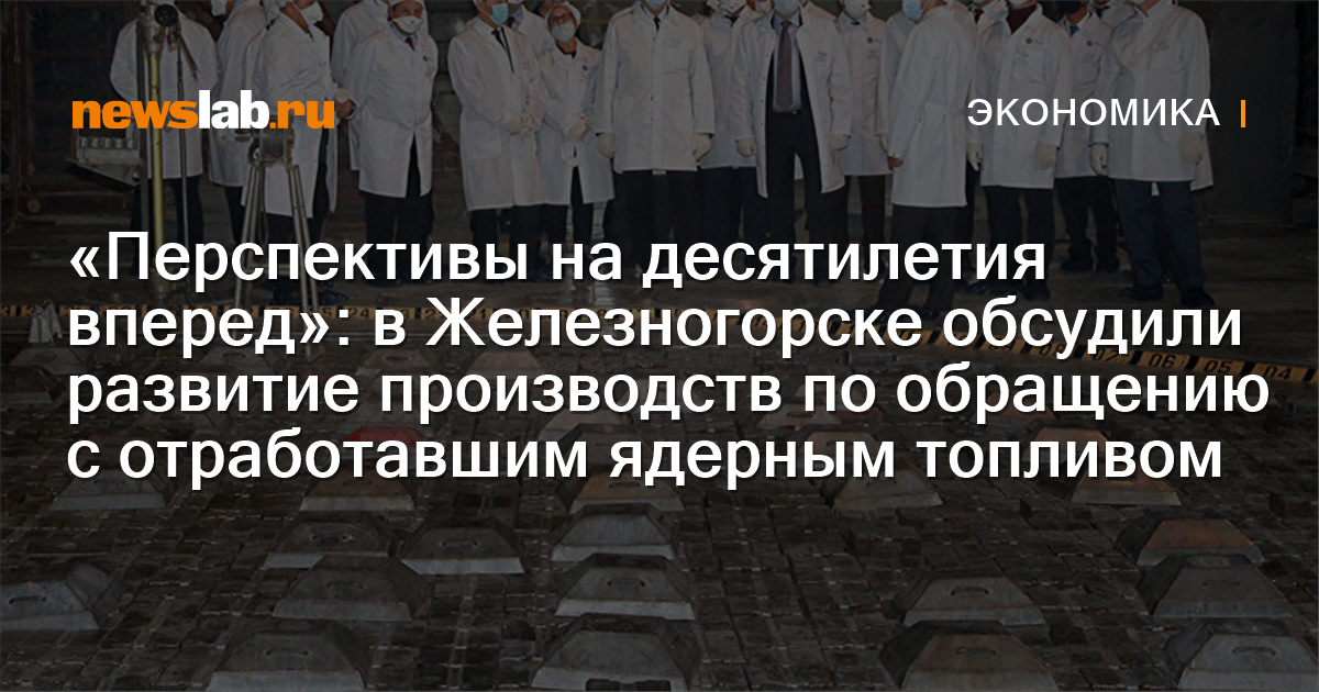 
        «Перспективы на десятилетия вперед»: в Железногорске обсудили развитие производств по обращению с отработавшим ядерным топливом / Новости экономики Красноярска и Красноярского края
        / Newslab.Ru